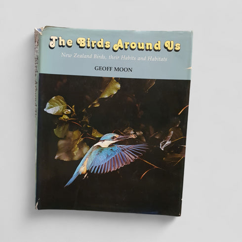 The Birds Around Us: New Zealand Birds, Their Habits and Habitats by Geoff Moon